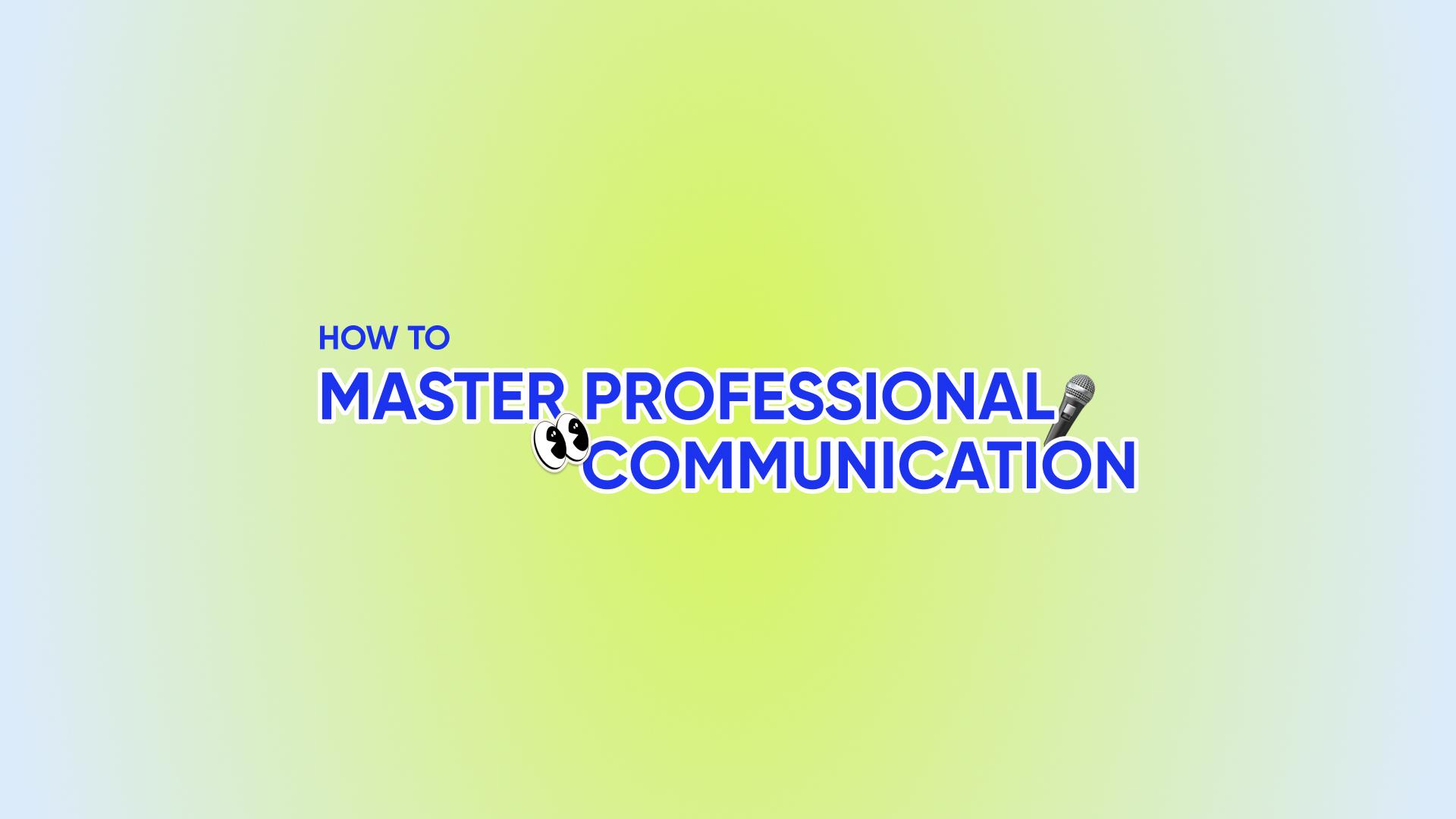 How to Master Professional Communication 