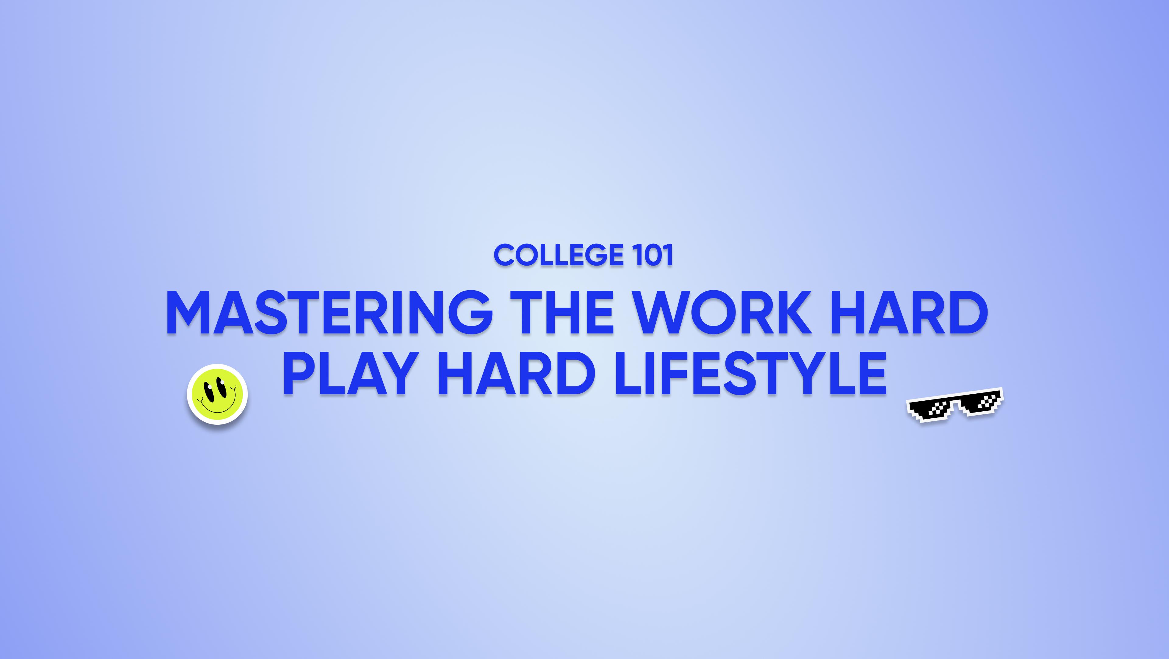 College 101: Mastering the “work hard play hard” lifestyle