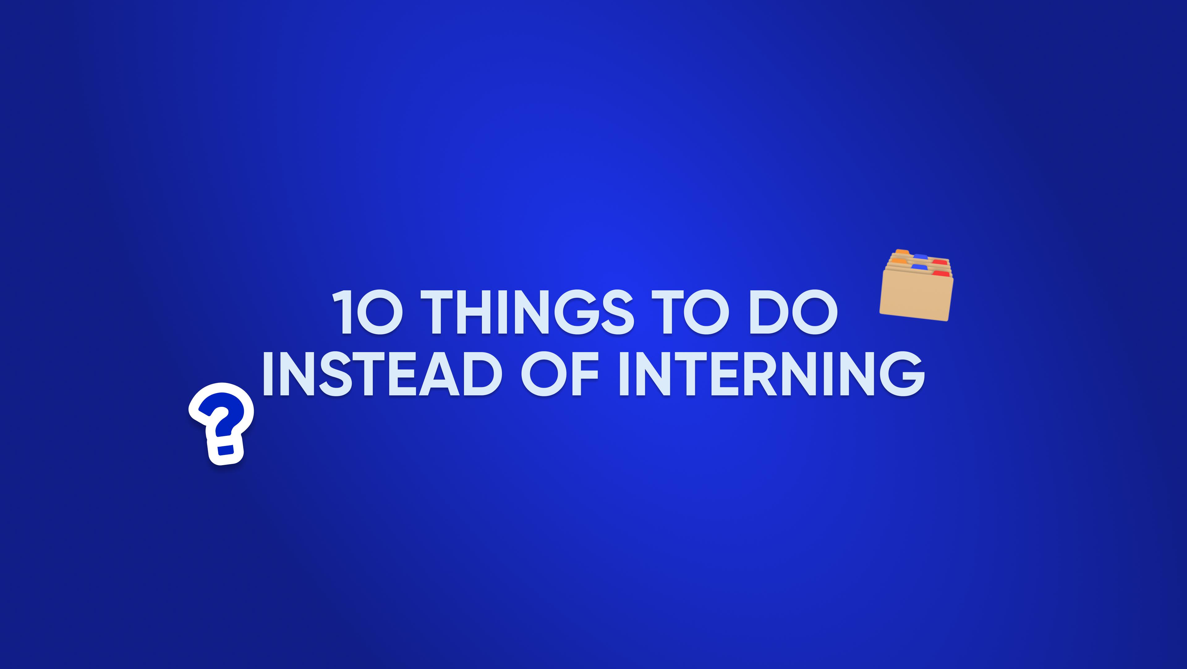 Don't have an internship? Here are 10 things you should do!