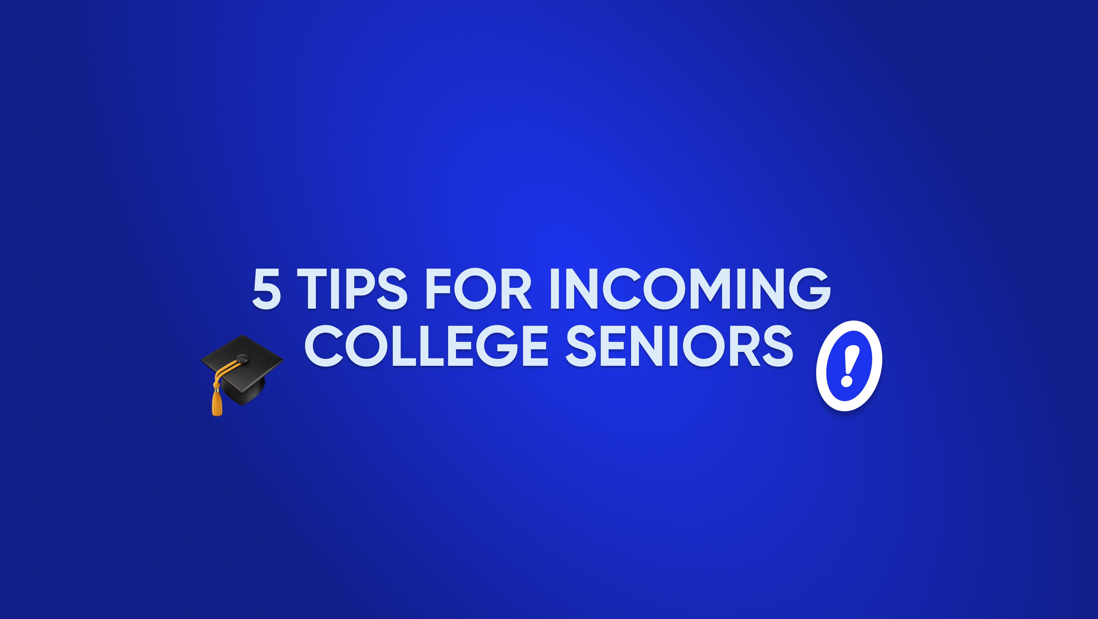 Top 5 tips for incoming college seniors 
